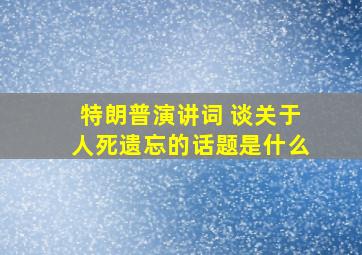 特朗普演讲词 谈关于人死遗忘的话题是什么